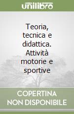 Teoria, tecnica e didattica. Attività motorie e sportive libro