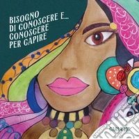 Bisogno di conoscere e... conoscere per capire