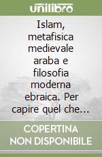 Islam, metafisica medievale araba e filosofia moderna ebraica. Per capire quel che succede oggi nel Medio Oriente e nell'Occidente atlantico-sionista libro