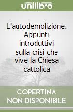 L'autodemolizione. Appunti introduttivi sulla crisi che vive la Chiesa cattolica libro