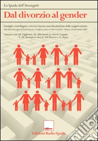 Dal divorzio al gender... Atti del Convegno di Radio Spada e CCC (Roma, 28 novembre 2015) libro
