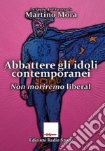 Abbattere gli idoli. Non moriremo liberal