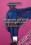 Abbattere gli idoli. Non moriremo liberal libro