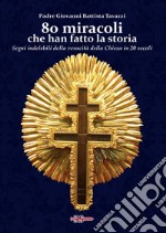 80 miracoli che han fatto la storia. Segni indelebili della veracità della Chiesa in 20 secoli