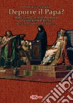 Deporre il Papa? Riflessioni su Sede Romana e crisi nella Chiesa libro