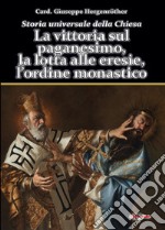 Storia universale della Chiesa. Vol. 2/1: La vittoria sul paganesimo, la lotta alle eresie, l'ordine monastico libro