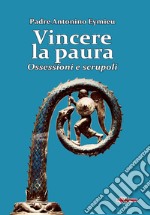 Vincere la paura. Ossessioni e scrupoli libro