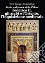 Storia universale della Chiesa. Vol. 6: Federico II, gli arabi e l'Oriente, l'Inquisizione medievale libro