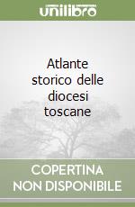 Atlante storico delle diocesi toscane libro