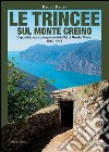 Le trincee sul monte Creino. Caposaldo austro-ungarico della val di Gresta, Trento 1914-1918 libro
