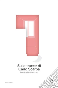 Sulle tracce di CArlo Scarpa. Innesti a Castelvecchio libro