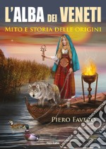 Alba dei veneti. Mito e storia delle origini libro