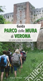 Guida Parco delle Mura di Verona. Con carta turistica escursionistica libro