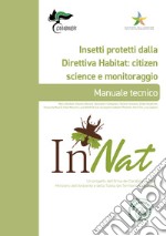 Insetti protetti dalla Direttiva Habitat: citizen science e monitoraggio. Manuale tecnico. InNat. Un progetto dell'Arma dei Carabinieri e del Ministero dell'Ambiente e della Tutela del Territorio e del Mare libro