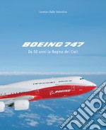 Boeing 747. Da 50 anni la regina dei cieli. Ediz. illustrata libro