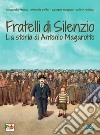 Fratelli di silenzio. La storia di Antonio Magarotto libro