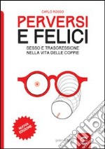 Perversi e felici. Sesso e trasgressione nella vita delle coppie libro