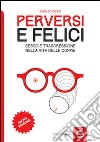 Perversi e felici. Sesso e trasgressione nella vita delle coppie libro