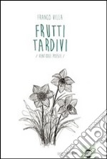 Frutti tardivi. Ventidue poesie