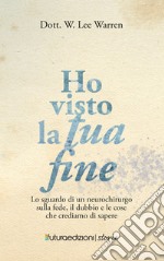 Ho visto la tua fine. Lo sguardo di un neurochirurgo sulla fede, il dubbio e le cose che crediamo di sapere libro