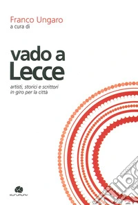 Vado a Lecce. Artisti, storici e scrittori in giro per la città libro