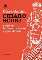 Chiaroscuri. Storie di fantasmi, miracoli e gran dottori libro