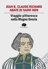 Viaggio pittoresco nella Magna Grecia. Da Egnazia a Otranto passando per Brindisi e Lecce libro