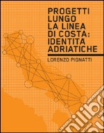 Progetti lungo la linea di costa. Identità adriatiche libro