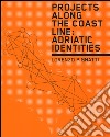 Projects along the coast line: adriatic identities. Ediz. illustrata libro