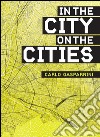 Nella città, sulla città-In the city, on the cities. Ediz. bilingue libro di Gasparrini Carlo