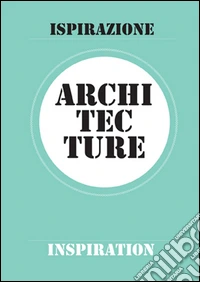Architecture. Ispirazione-Inspiration libro