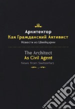 The architect as civil agent. News from Switzerland. Ediz. italiana, inglese e russa libro