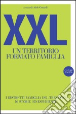 XXL. Un territorio formato famiglia. I distretti famiglia del Trentino. 10 storie ed esperienze libro