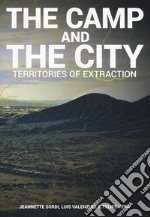 The camp and the city. Territories of extraction. Ediz. a colori