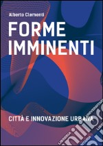 Forme imminenti. Città e innovazione urbana. Ediz. bilingue libro