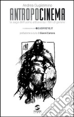 Antropocinema. La saga dell'uomo attraverso i film di genere libro