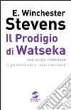 Il prodigio di Watseka. Una storia vittoriana di possessione e reincarnazione libro