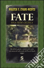 Fate: una fede celtica. Elfi, folletti, gnomi e coboldi nello studio più autorevole sulla realtà del piccolo popolo