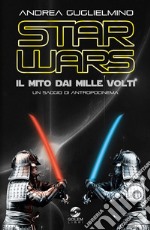 Star Wars: il mito dai mille volti. Un saggio di antropocinema libro