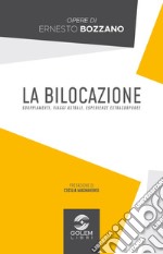 La bilocazione. Sdoppiamenti, viaggi astrali, esperienze extracorporee libro