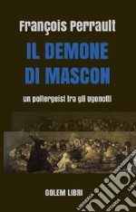 Il demone di Mascon. Un poltergeist tra gli Ugonotti