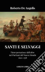 Santi e selvaggi. L'interpretazione dell'«altro» nei puritani del nuovo mondo libro