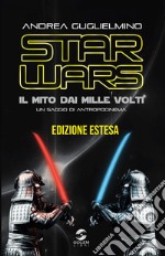 Star Wars: il mito dai mille volti. Un saggio di antropocinema. Ediz. estesa libro