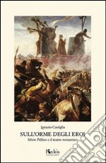 Sull'orme degli eroi. Silvio Pellico e il teatro romantico