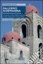 Palermo normanna. Vicende urbanistiche d'una città imperiale (1072-1194) libro