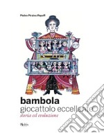 Bambola giocattolo eccellente. Storia ed evoluzione libro