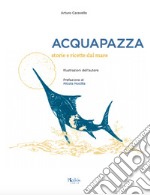 Acquapazza. Storie e ricette dal mare