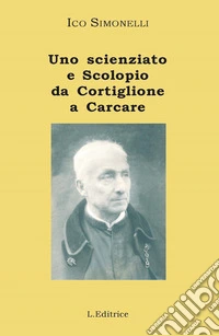 Uno scienziato e Scolopio da Cortiglione a Carcare: padre Luigi Bigliani libro