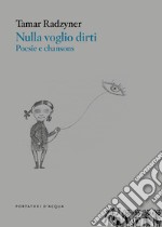 Nulla voglio dirti. Poesie e chansons libro