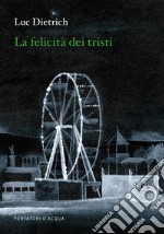 La felicità dei tristi libro